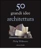 Cinquanta grandi idee. Architettura