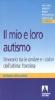 Il mio e loro autismo. Itinerario tra le ombre e i colori dell'ultima frontiera