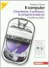 Il computer. Hardware-Software-Programmazione. Con espansione online. Per le Scuole superiori. Con CD-ROM