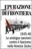 Epurazione di frontiera. Le ambigue sanzioni contro il fascismo nella Venezia Giulia 1945-1948