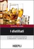 I distillati. La storia, le tecniche di produzione, la degustazione, i cocktail pi� noti