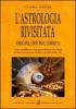 L' astrologia rivisitata. Origini, destino, libert�. Come modificare il proprio destino ed evitare di farsi travolgere dalle correnti della vita