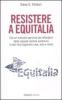 Resistere a Equitalia. Con un manuale operativo per difendersi dalle ingiuste cartelle esattoriali (e non farsi pignorare case, auto e moto)