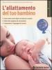 L' allattamento del tuo bambino. Come nutrire vostro figlio nel modo pi� completo. Dalla prima poppata allo svezzamento. Comprendere il linguaggio dei neonati