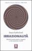 Irrazionalit�. Perch� la nostra mente ci inganna e come possiamo evitarlo