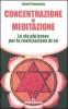 Concentrazione e meditazione. La via pi� breve per la realizzazione di s�