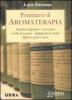 Prontuario di aromaterapia. Propriet� terapeutiche, associazioni, livello di sicurezza, impieghi per la cosmesi, effetti su psiche e umore