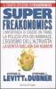 Superfreakonomics. L'importanza di essere un trans, la polizza vita dei kamikaze, l'egoismo dell'altruista: la verit� svelata dai numeri