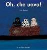 Oh, che uovo! Ediz. speciale per �Nati per leggere�