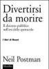 Divertirsi da morire. Il discorso pubblico nell'era dello spettacolo
