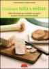 Cucinare tofu & seitan. Oltre 100 ricette per sostituire con gusto la carne e le altre proteine animali