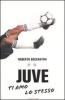 Juve ti amo lo stesso
