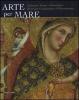 Arte per mare. Dalmazia, Titano e Montefeltro dal primo cristianesimo al Rinascimento. Catalogo della mostra (San Marino, 22 luglio-11 novembre 2007)