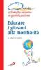 Quando la famiglia incontra la globalizzazione. Educare i giovani alla mondialit�