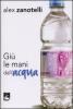 Gi� le mani dall'acqua. Diario e ragioni di un impegno. Appelli 2006-2010