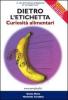 Dietro l'etichetta. Curiosit� alimentari. Manuale pratico per il consumatore di prodotti alimentari