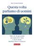 Questa volta parliamo di uomini. Tutto ci� che gli uomini non sanno di se stessi e che le donne farebbero bene a conoscere