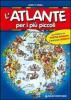 L' atlante per i pi� piccoli. Con gadget