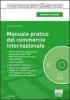 Manuale pratico del commercio internazionale. Con CD-ROM