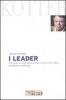 I leader. Chi sono e come lavorano gli uomini che sanno cambiare le aziende