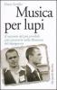 Musica per lupi. Il racconto del pi� terribile atto carcerario nella Romania del dopoguerra