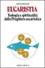 Eucaristia. Teologia e spiritualit� della preghiera eucaristica