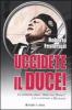 Uccidete il duce! La congiura degli �Amici del Popolo� e gli attentatia Mussolini