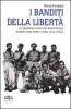 I banditi della libert�. La straordinaria storia della brigata Maiella partigiani senza partito e soldati senza stellette