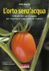 L' orto senz'acqua. Coltivare bio con il cippato per risparmiare acqua, petrolio e lavoro