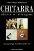 Chitarra. Storia e immagini dalle origini a oggi: classica, flamenco, blues, rock