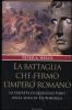 La battaglia che ferm� l'impero romano. La disfatta di Quintilio Varo nella selva di Teutoburgo