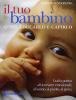 Il tuo bambino. Come educarlo e capirlo