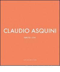 Claudio Asquini. Tainted love. Ediz. italiana e inglese