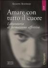 Amare con tutto il cuore. Laboratorio di formazione affettiva vol.1