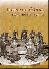 Il ciclo del Graal tra storia e favola: Atlante del Graal-Il mito di re Artù Il ciclo del Graal tra storia e favola: Atlante del Graal-Il mito di re Artù