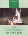 Vivere bene con il tuo gatto. Tutto ci� che � utile sapere per accogliere un gatto in famiglia