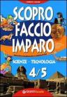 Scopro faccio imparo. Scienze Tecnologia 4/5. Sussidiario delle discipline. Per il 2� biennio