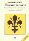 Firenze segreta. Curiosit�, fatti divertenti, notizie interessanti, aneddoti e verit� nascoste sui pi� grandi artisti e monumenti di Firenze antica