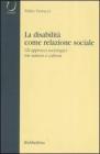 La disabilit� come relazione sociale. Gli approcci sociologici tra natura e cultura