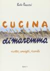 Cucina di Maremma. Ricette, consigli, ricordi
