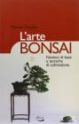 L' arte bonsai. Nozioni di base e tecniche di coltivazione