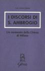 I discorsi di s. Ambrogio. Un momento della Chiesa di Milano