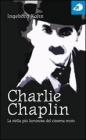 Charlie Chaplin. La stella pi� luminosa del cinema muto