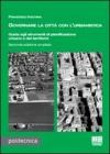 Governare la citt� con l'urbanistica. Guida agli strumenti di pianificazione urbana del territorio