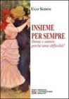 Insieme per sempre. Donne e uomini perch� tante difficolt�?