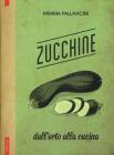 Zucchine. I quaderni dall'orto alla cucina
