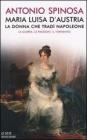 Maria Luisa d'Austria, la donna che trad� Napoleone. La gloria, le passioni, il tormento