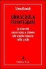 Una scuola per integrare. La diversit� come risorsa e stimolo alla crescita comune nella scuola
