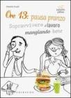 Ore 13: pausa pranzo! Sopravvivere al lavoro mangiando bene. eBook