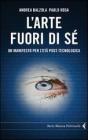 L' arte fuori di s�. Un manifesto per l'et� post-tecnologica